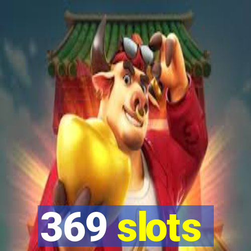 369 slots